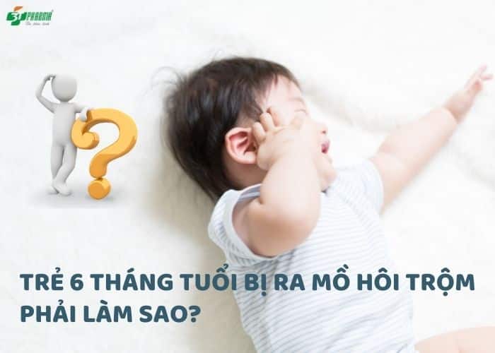 trẻ 6 tháng tuổi bị ra mồ hôi trộm
