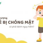 Hiện tượng trẻ bị chóng mặt - Chớ nên xem thường!