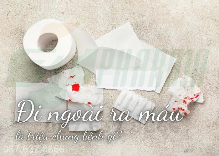 Đi ngoài ra máu là triệu chứng bệnh gì