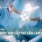 Trước khi cắt trĩ cần làm gì