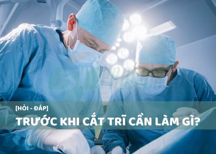 Trước khi cắt trĩ cần làm gì