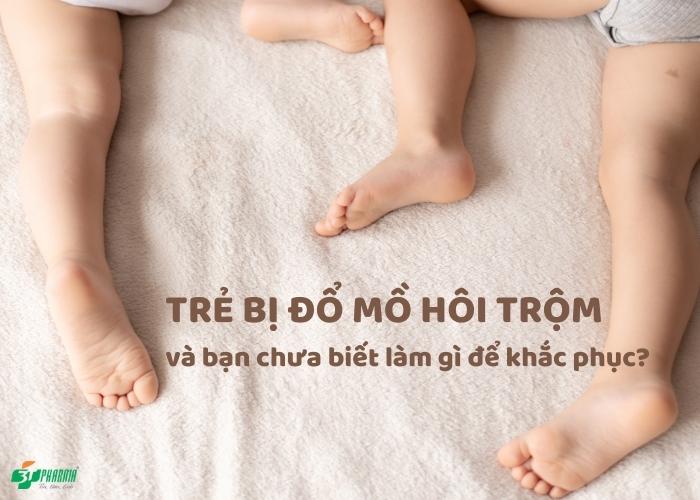 Trẻ bị đổ mồ hôi trộm - cách trị mồ hôi trộm cho trẻ như thế nào?