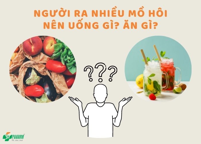 Người ra nhiều mồ hôi nên uống nước gì? Ăn thực phẩm như thế nào?