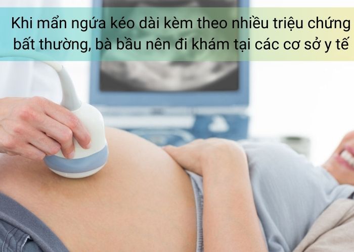 Khi mẩn ngứa kéo dài kèm theo nhiều triệu chứng bất thường, bà bầu nên đi khám tại các cơ sở y tế