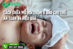 cách chữa mồ hôi trộm ở đầu cho trẻ an toàn và hiệu quả - 3T Pharma